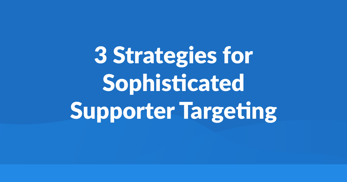 3 Strategies for Sophisticated Supporter Targeting
