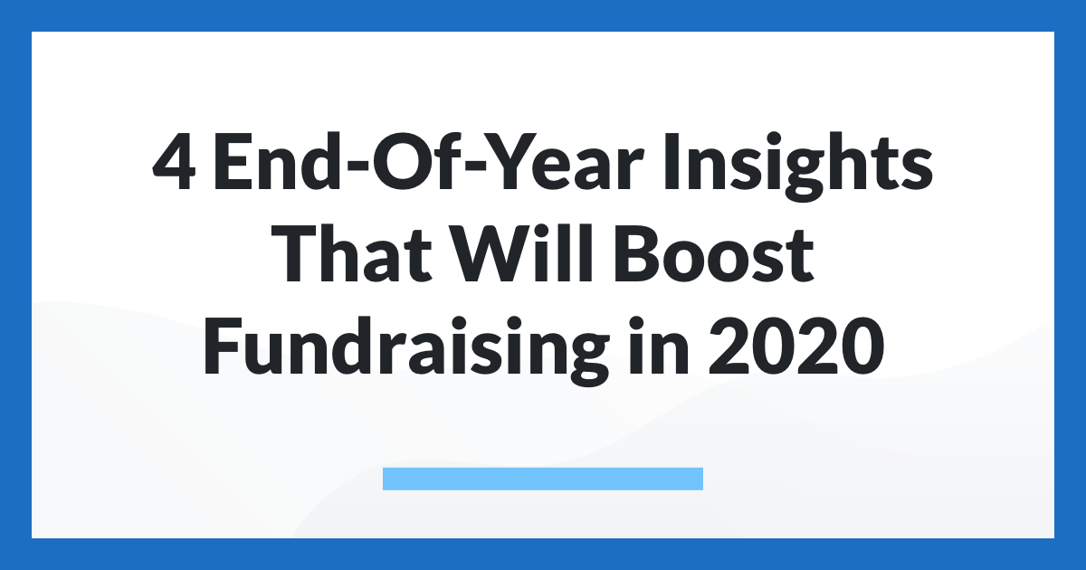 4 End-Of-Year Insights that Will Boost Fundraising in 2020