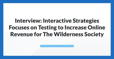 Interview: Interactive Strategies Focuses on Testing to Increase Online Revenue for The Wilderness Society