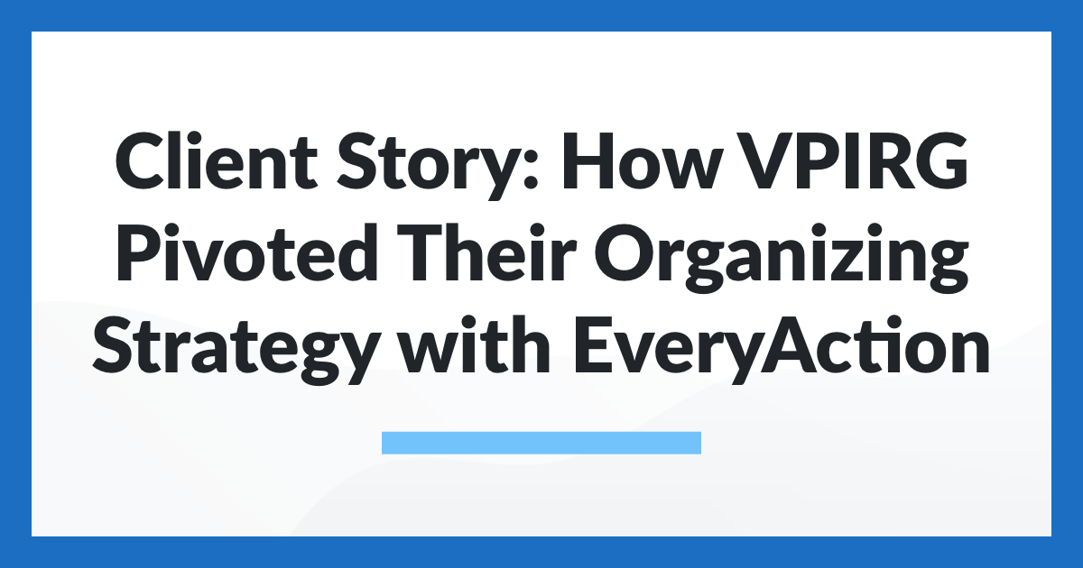 Client Story: How VPIRG Pivoted Their Organizing Strategy with EveryAction