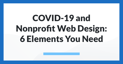 COVID-19 and Nonprofit Web Design: 6 Elements You Need