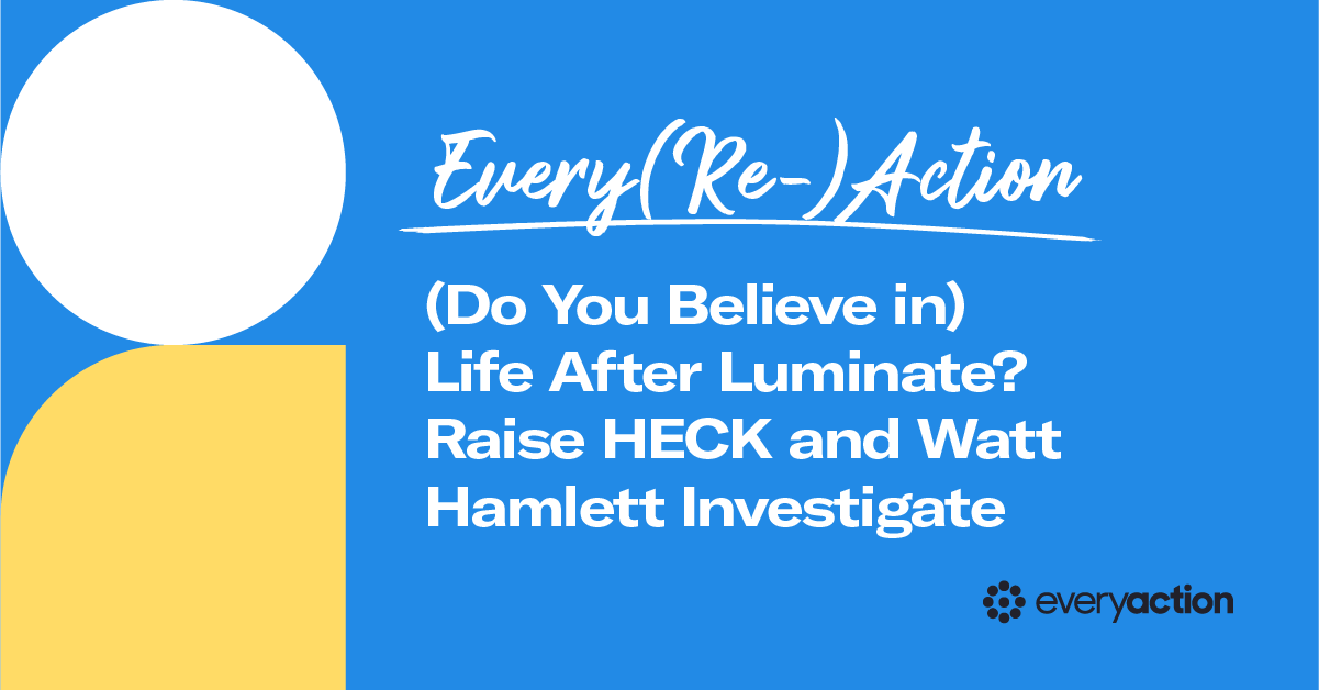 (Do You Believe in) Life After Luminate? Raise HECK and Watt Hamlett Investigate
