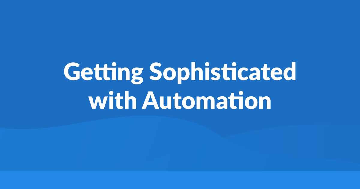Getting Sophisticated with Automation