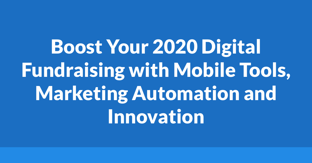 Boost your 2020 digital fundraising with mobile tools, marketing automation, and innovation