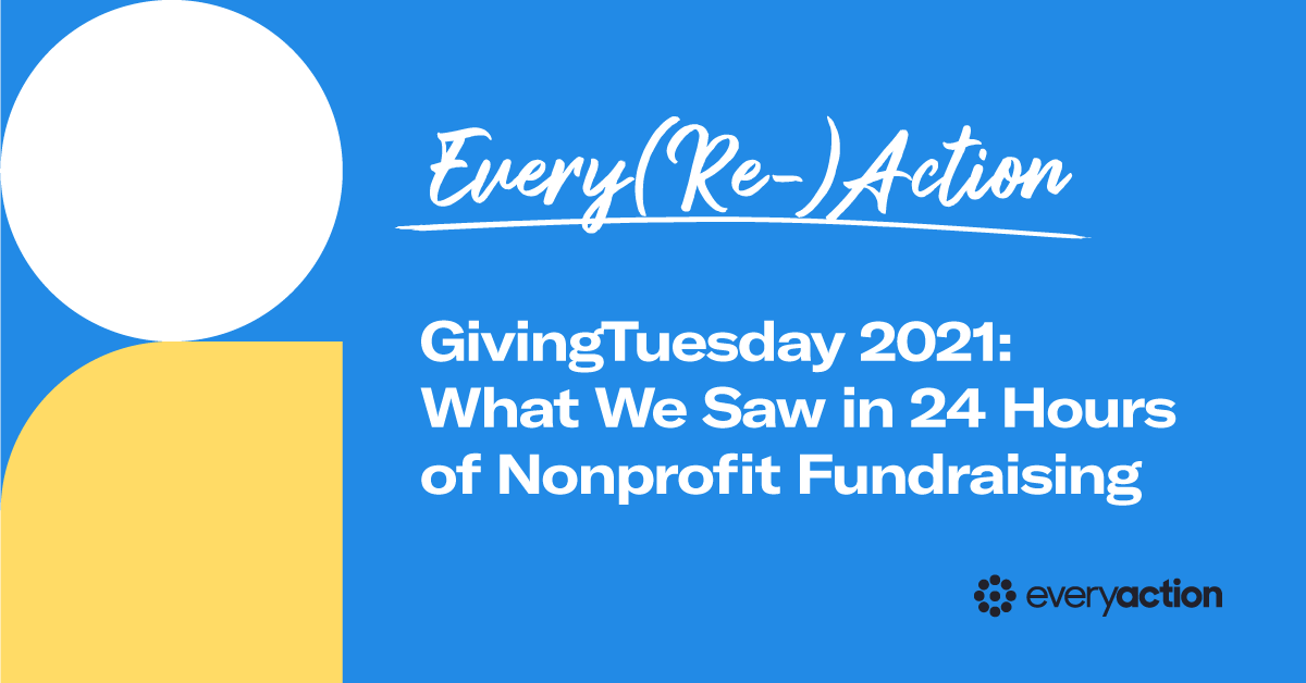 Every(Re)Action | GivingTuesday 2021: What We Saw in 24 Hours of Nonprofit Fundraising