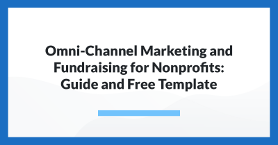 Omni-Channel Marketing and Fundraising for Nonprofits: Guide and Free Template