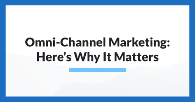 Omni-Channel Marketing: Here's Why It Matters