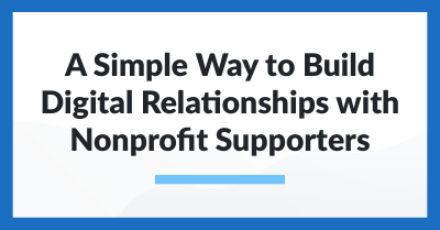 A simple way to build digital relationships with nonprofit supporters.