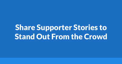 Share Supporter Stories to Stand Out From the Crowd