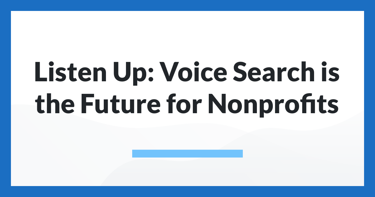 Listen Up: Voice Search is the Future for Nonprofits